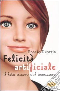 Felicità Artificiale. Il lato oscuro del benessere