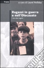 Ragazzi in guerra e nell'Olocausto. I loro diari segreti libro