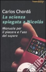 La scienza spiegata a Nicolás. Manuale per il piacere e l'uso del sapere libro