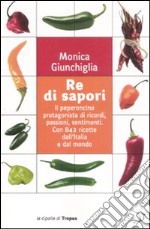 Re di Sapori. Il peperoncino protagonista di ricordi, passioni, sentimenti. Con 842 ricette dall'Italia e dal mondo libro