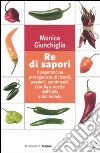 Re di Sapori. Il peperoncino protagonista di ricordi, passioni, sentimenti. Con 842 ricette dall'Italia e dal mondo libro