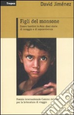 Figli del monsone. Essere bambini in Asia: dieci storie di coraggio e di sopravvivenza libro