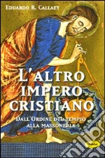 L'altro impero cristiano. Dall'ordine del tempio alla massoneria libro