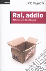 Rai; addio. Memorie di un ex consigliere libro