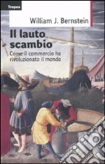 Il lauto scambio. Come il commercio ha rivoluzionato il mondo libro