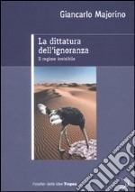 La Dittatura dell'ignoranza. Il regime invisibile libro