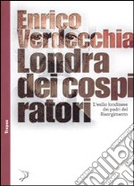 Londra dei cospiratori. L'esilio londinese dei padri del Risorgimento libro