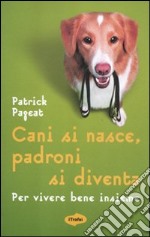 Cani si nasce, padroni si diventa. Per vivere bene insieme libro