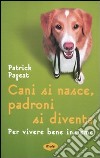 Cani si nasce, padroni si diventa. Per vivere bene insieme libro