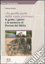 In quella parte della vasta pianura. La gente, i giorni e le memorie di Pavone Mella libro