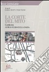 La corte del mito. Gambara antico feudo della Bassa libro di Archetti G. (cur.) Baronio A. (cur.)