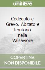 Cedegolo e Grevo. Abitato e territorio nella Valsaviore libro