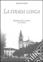 La strada longa. Memorie di una famiglia della bassa