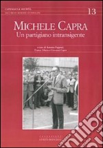 Michele Capra. Un partigiano intransigente libro