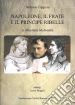 Napoleone, il frate e il principe ribelle. P. Maurizio Malvestiti libro