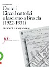 Oratori, circoli cattolici e fascismo a Brescia (1922-1931). Documenti e interpretazioni libro