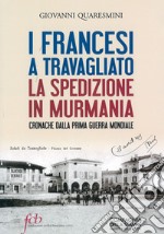 I francesi a Travagliato. La spedizione in Murmania. Cronache dalla prima guerra mondiale libro