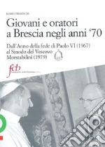 Giovani e oratori a Brescia negli anni '70. Dall'anno della fede di Paolo VI (1967) al sinodo del vescovo Morstabilini (1979) libro