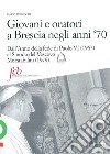 Giovani e oratori a Brescia negli anni '70. Dall'anno della fede di Paolo VI (1967) al sinodo del vescovo Morstabilini (1979) libro