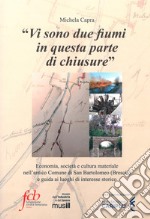 «Vi sono due fiumi in questa parte di chiusure». Economia, società e cultura materiale nell'antico comune di San Bartolomeo (Brescia) e guida ai luoghi di interesse storico libro