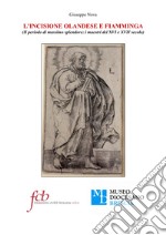 L'incisione olandese e fiamminga. Il periodo di massimo splendore: i maestri del XVI e XVII secolo libro