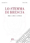 Lo stemma di Brescia. Storia, dubbi ed inesattezze libro