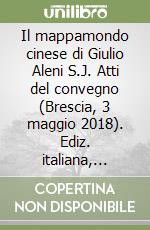 Il mappamondo cinese di Giulio Aleni S.J. Atti del convegno (Brescia, 3 maggio 2018). Ediz. italiana, inglese e cinese libro