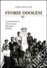 Storie odolesi. La grande guerra nella memoria della gente di Odolo libro