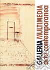 Galleria multimedia. Arte contemporanea libro di Marchetti G. (cur.)
