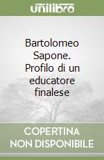 Bartolomeo Sapone. Profilo di un educatore finalese libro