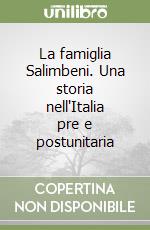 La famiglia Salimbeni. Una storia nell'Italia pre e postunitaria