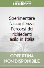 Sperimentare l'accoglienza. Percorsi dei richiedenti asilo in Italia