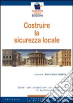 Costruire la sicurezza locale. Spunti per progettare sui territori in maniera partecipata