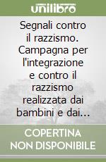 Segnali contro il razzismo. Campagna per l'integrazione e contro il razzismo realizzata dai bambini e dai ragazzi del Municipio VII del comune di Roma. Con CD-ROM libro