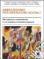 Abbecedario per operatori sociali. Recuperare competenze in un welfare in trasformazione libro