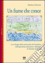 Un fiume che cresce. Lo sviluppo della personalità del bambino nell'esperienza educativa e didattica di Daniela Salabelle libro