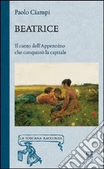 Beatrice. Il canto dell'Appennino che conquistò la capitale libro