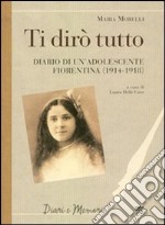 Ti dirò tutto. Diario di un'adolescente fiorentina (1914-1918) libro