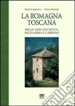 La Romagna toscana. Mille anni di caccia, mezzadria e carbone libro