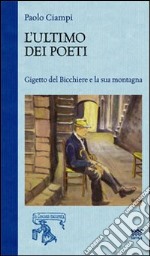 L'ultimo dei poeti. Gigetto del bicchiere e la sua montagna libro