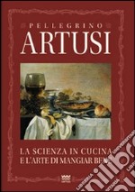 La scienza in cucina e l'arte del mangiare bene. Manuale pratico per le famiglie libro