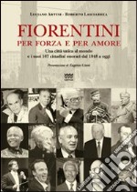 Fiorentini per forza e per amore. Una città unica al mondo e i suoi 107 cittadini onorari dal 1848 a oggi libro