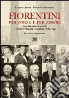 Fiorentini per forza e per amore. Una città unica al mondo e i suoi 107 cittadini onorari dal 1848 a oggi libro di Artusi Luciano Lasciarrea Roberto