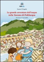 La grande avventura dell'acqua nella Toscana di Publiacqua libro