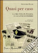 Quasi per caso. La mia vita in polizia e gli anni di piombo libro