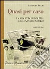 Quasi per caso. La mia vita in polizia e gli anni di piombo libro