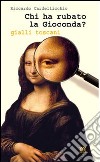 Chi ha rubato la gioconda? Gialli toscani libro