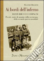 Ai bordi dell'inferno. Dante Brucci e compagni. Piccole storie di uomini, della resistenza, della seconda guerra mondiale libro