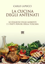 La cucina degli antenati. Le stagioni degli alimenti e i piatti poveri della Toscana libro