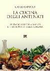 La cucina degli antenati. Le stagioni degli alimenti e i piatti poveri della Toscana libro